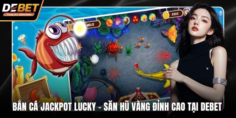 Bắn cá Jackpot Lucky