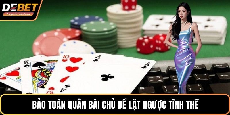 Bảo toàn quân bài chủ để lật ngược tình thế
