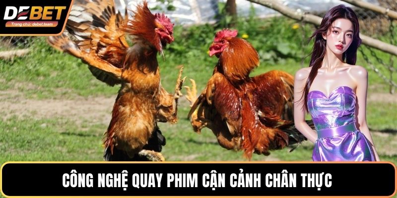 Công nghệ quay phim cận cảnh chân thực