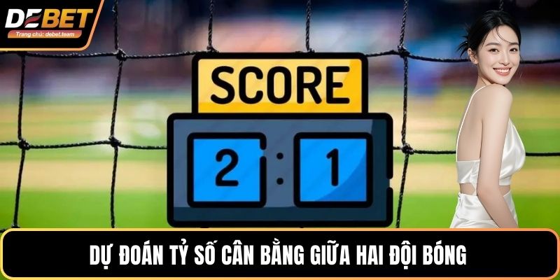 Dự đoán tỷ số cân bằng giữa hai đội bóng