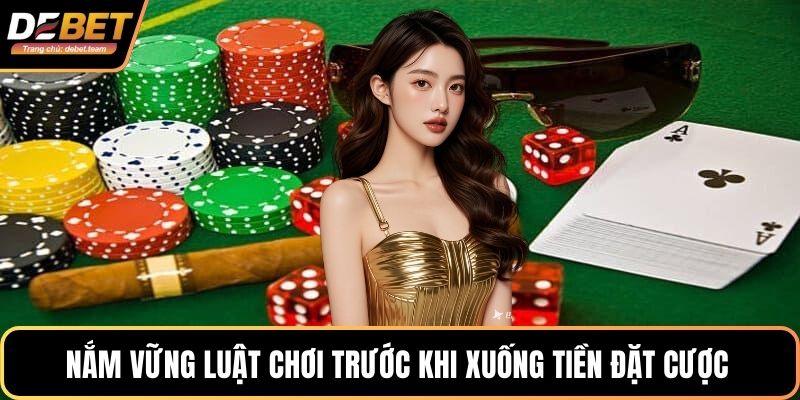 Nắm vững luật chơi trước khi xuống tiền đặt cược