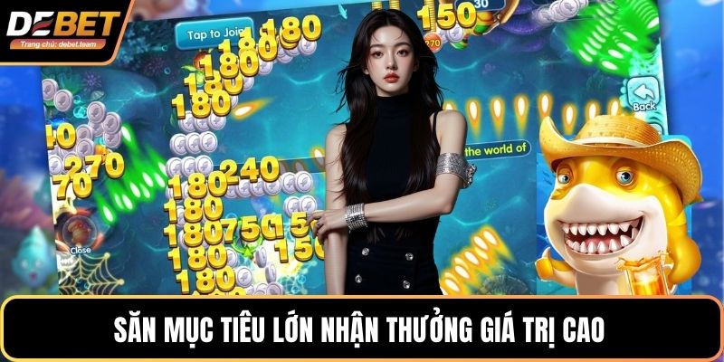 Săn mục tiêu lớn nhận thưởng giá trị cao