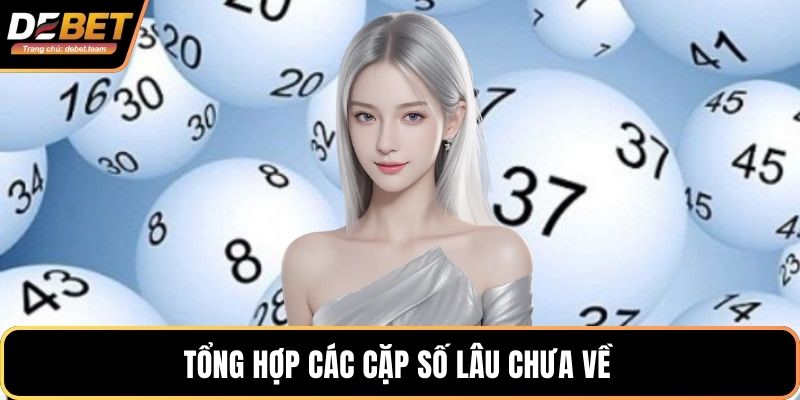 Tổng hợp các cặp số lâu chưa về